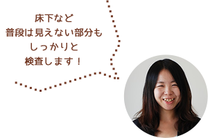 床下など普段は見えない部分もしっかりと検査します！